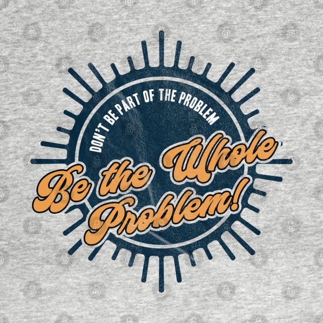 Be the Whole Problem by karutees